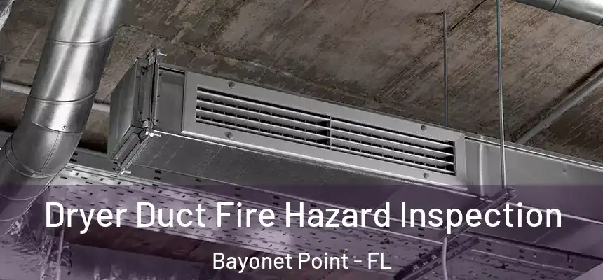 Dryer Duct Fire Hazard Inspection Bayonet Point - FL