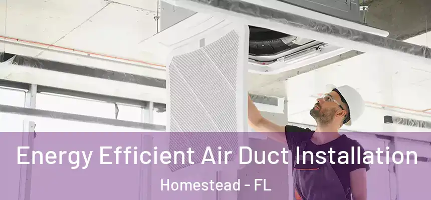 Energy Efficient Air Duct Installation Homestead - FL