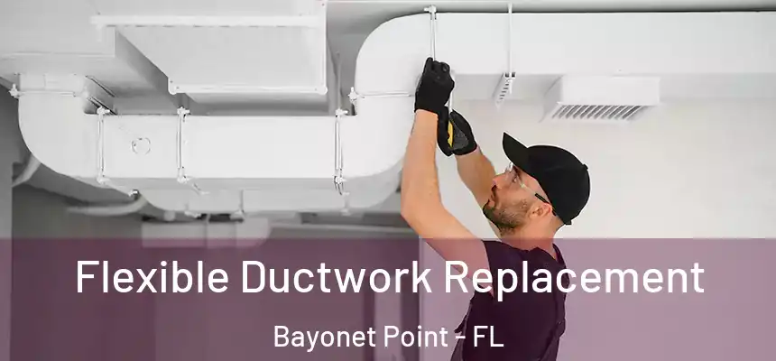 Flexible Ductwork Replacement Bayonet Point - FL